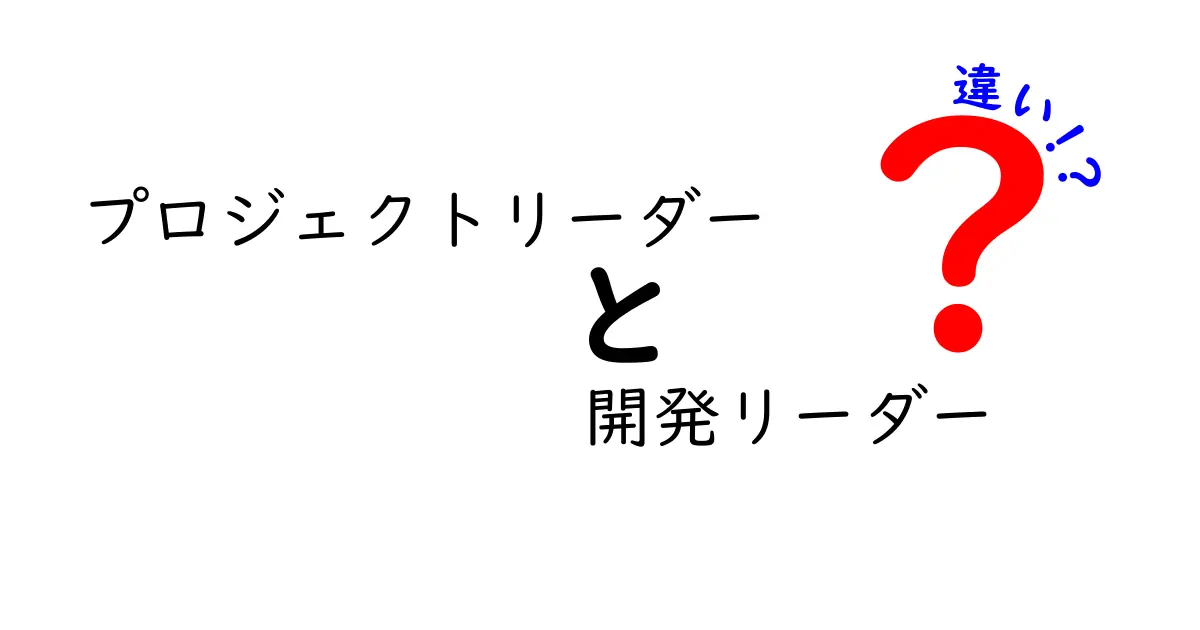 プロジェクトリーダーと開発リーダーの違いとは？その役割と必要なスキルを徹底解説！