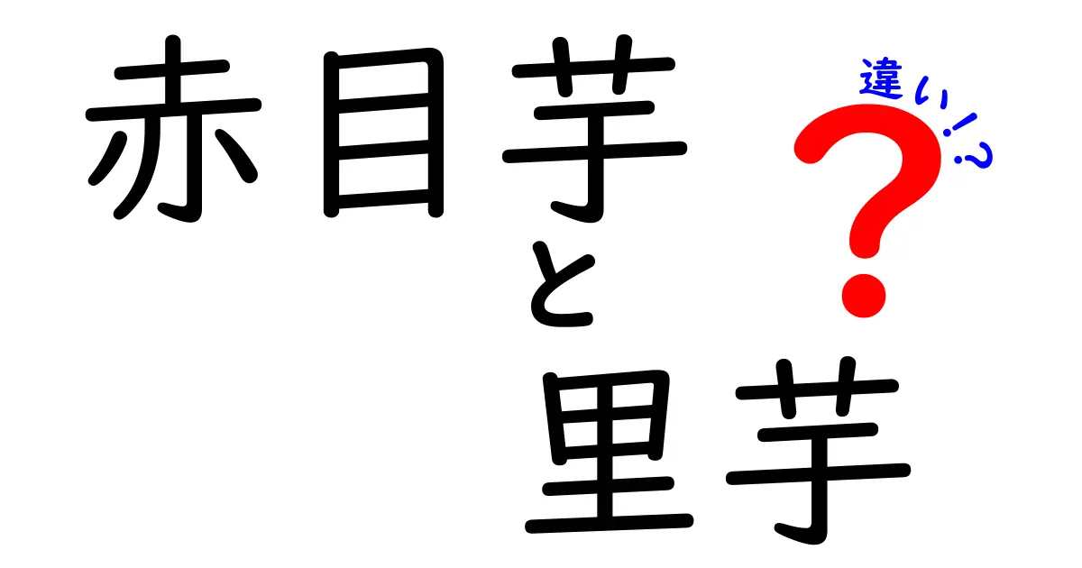 赤目芋と里芋の違いを徹底解説！あなたの知らない魅力とは？