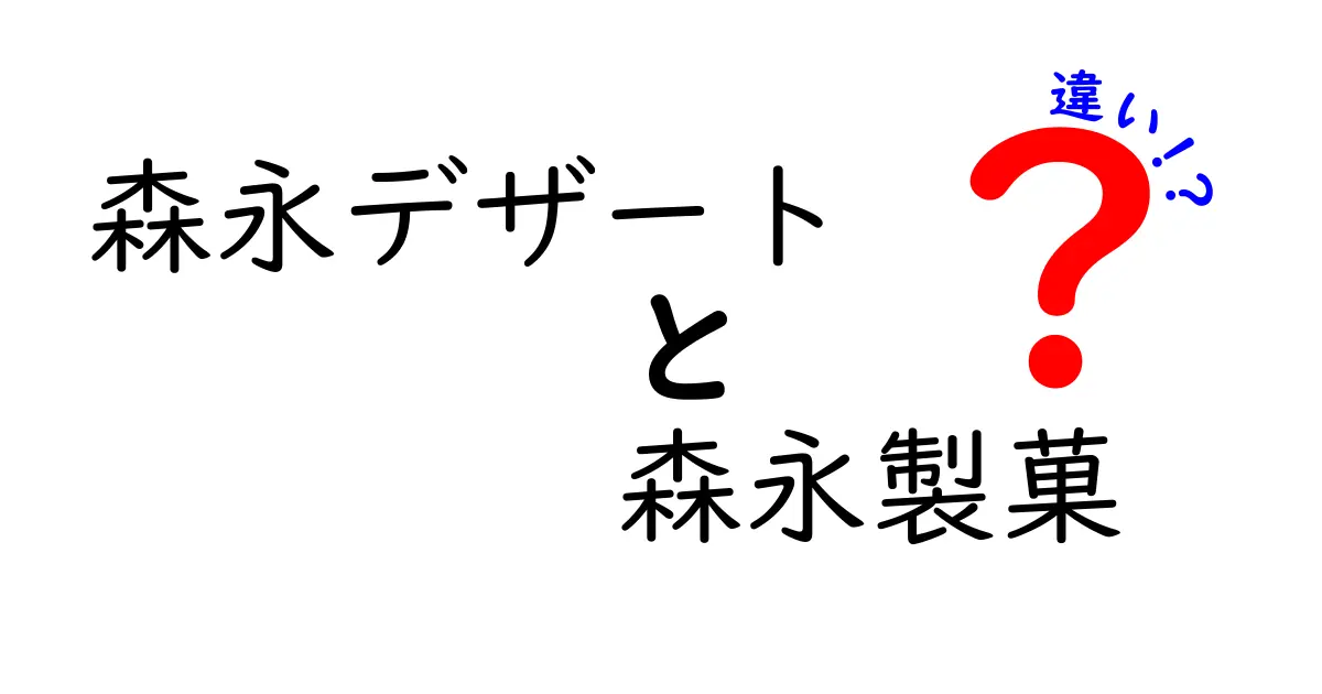 森永デザートと森永製菓の違いとは？その魅力を徹底解説！