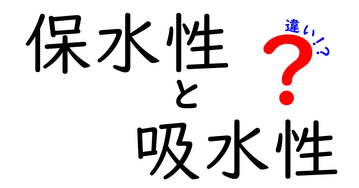 保水性と吸水性の違いを徹底解説！毎日の生活で役立つ知識