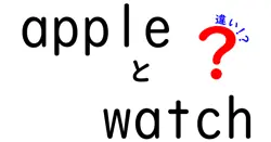appleとwatchの違いは？