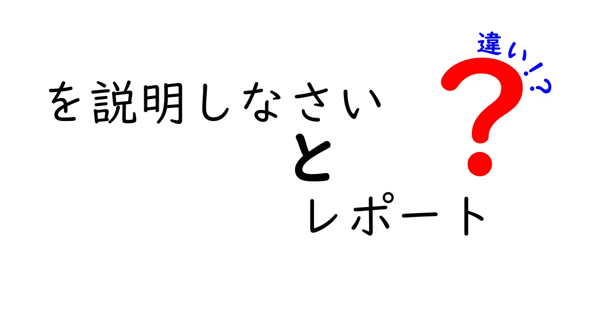 「を説明しなさい」と「レポート」の違いとは？中学生にもわかる解説！