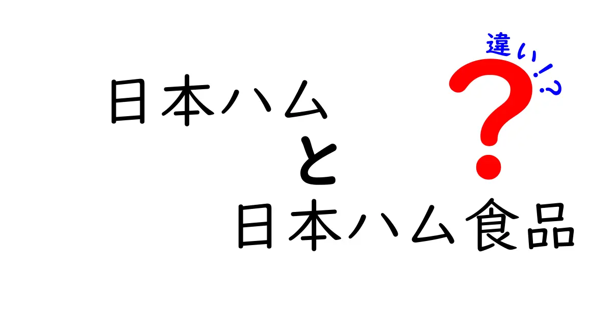 日本ハムと日本ハム食品の違いを徹底解説！どちらを選べばいいの？