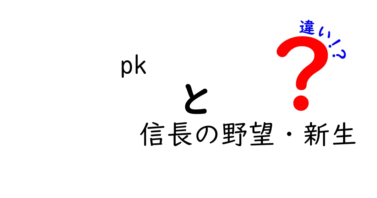 pkと信長の野望・新生の違いとは？ゲームファン必見の解説