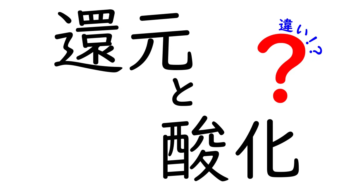 還元と酸化の違いを徹底解説！化学の基本をわかりやすく理解しよう