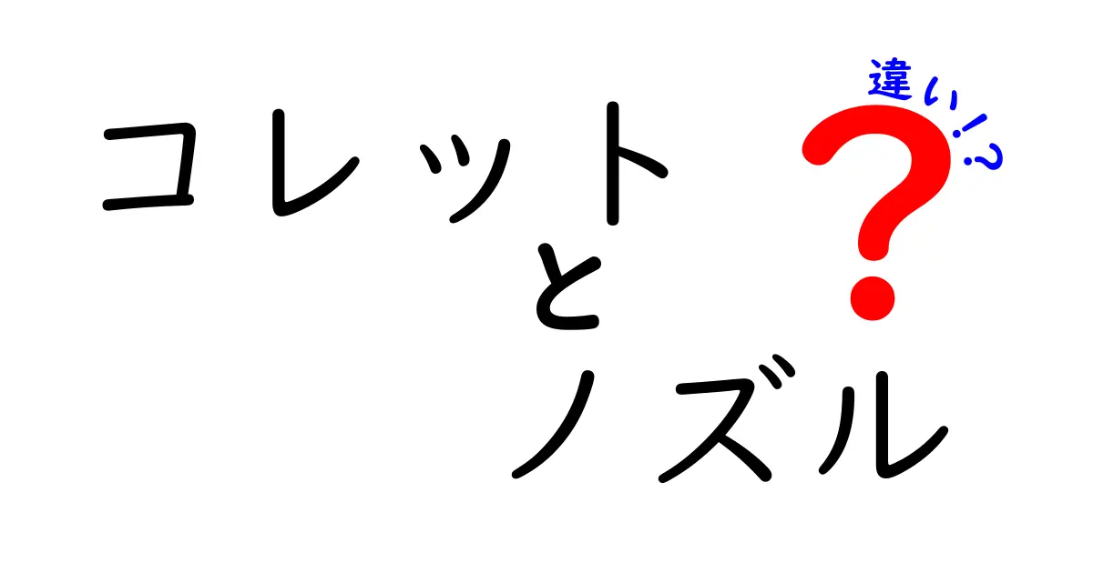 コレットとノズルの違いを徹底解説！使い方や特徴を知って正しく選ぼう