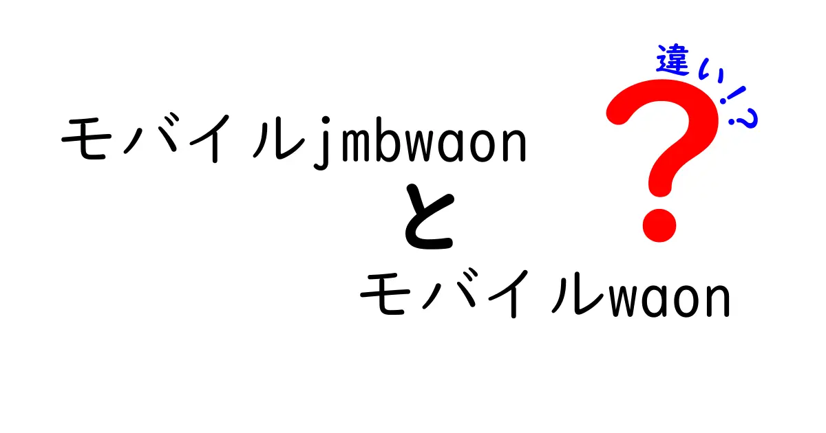 モバイルJMB WAONとモバイルWAONの違いとは？徹底解説！