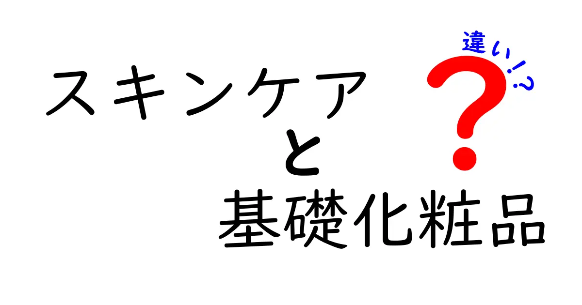 スキンケアと基礎化粧品の違いを徹底解説！あなたのお肌に合った選択をしよう