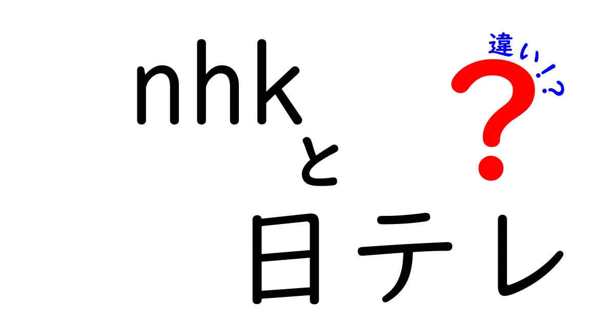 NHKと日テレの違いを徹底解説！あなたはどちらを選ぶ？