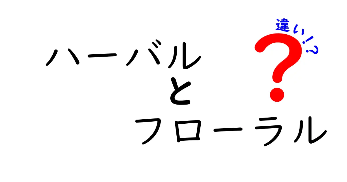 ハーバルとフローラルの違いとは？香りの世界を深く掘り下げよう