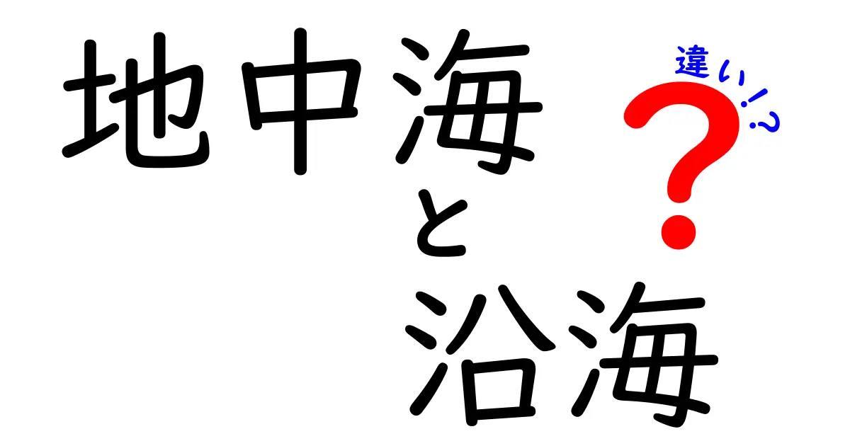 地中海と沿海の違いをわかりやすく解説！どちらがどんな特徴を持っているの？