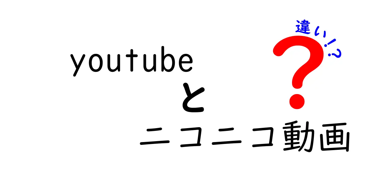 YouTubeとニコニコ動画の違いを徹底解説！どちらがあなたに合う？