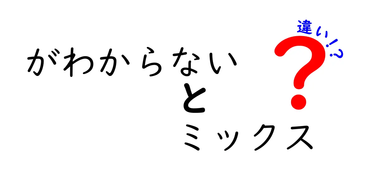 「がわからない」と「ミックス」の違いとは？知って得する解説