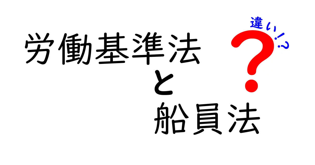 労働基準法と船員法の違いをわかりやすく解説！