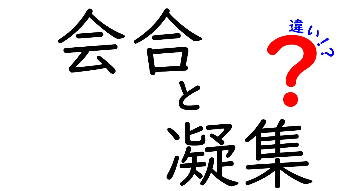 会合と凝集の違いとは？その特徴を徹底解説！