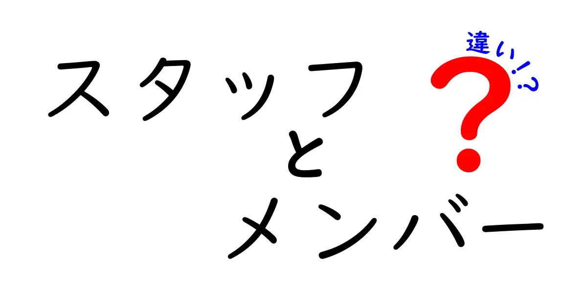 スタッフとメンバーの違いを徹底解説！あなたは理解している？