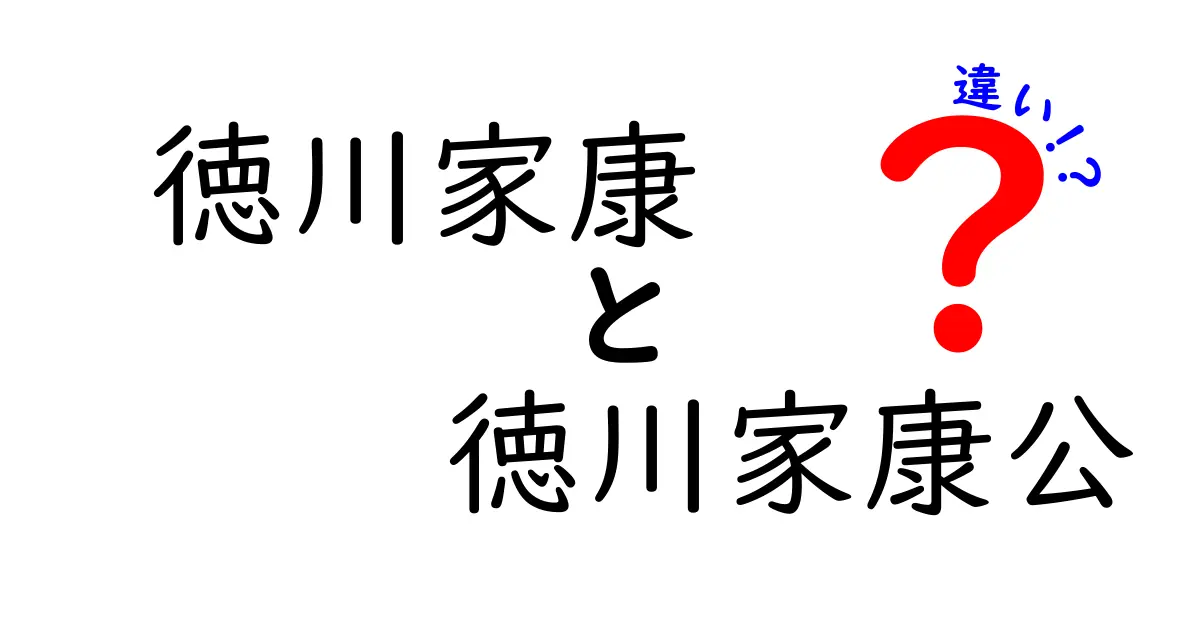 徳川家康と徳川家康公の違いとは？歴史の裏側を探る