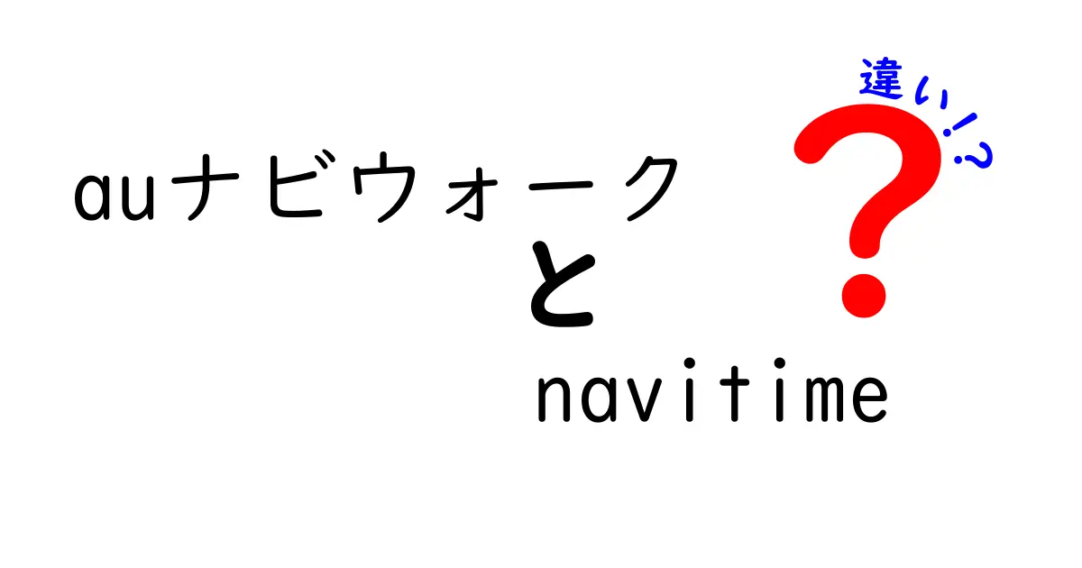 auナビウォークとNAVITIMEの違いを徹底比較！どちらを使うべきか？