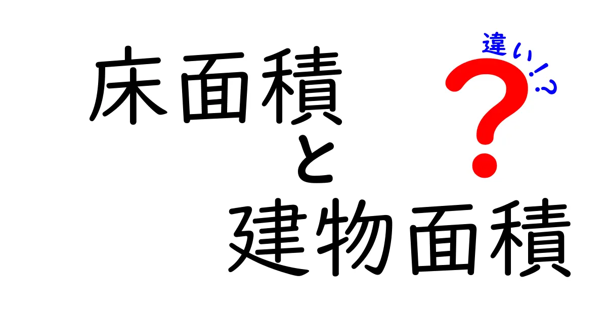 床面積と建物面積の違いを徹底解説!どちらが重要なのか?