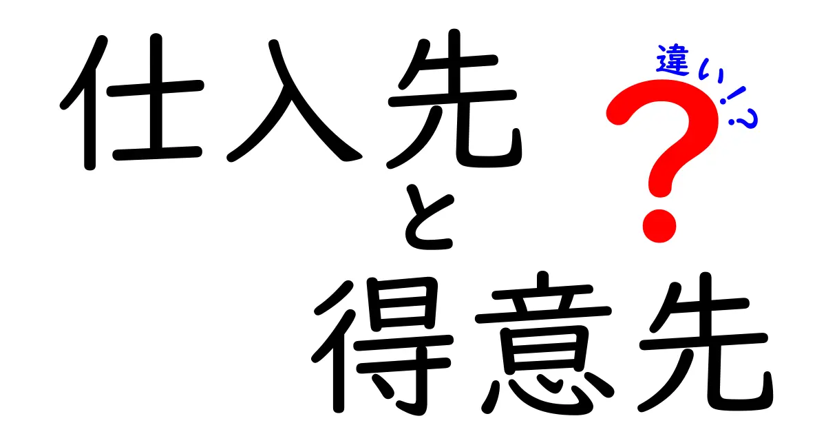 「仕入先」と「得意先」の違いを徹底解説！ビジネスにおける役割とは？