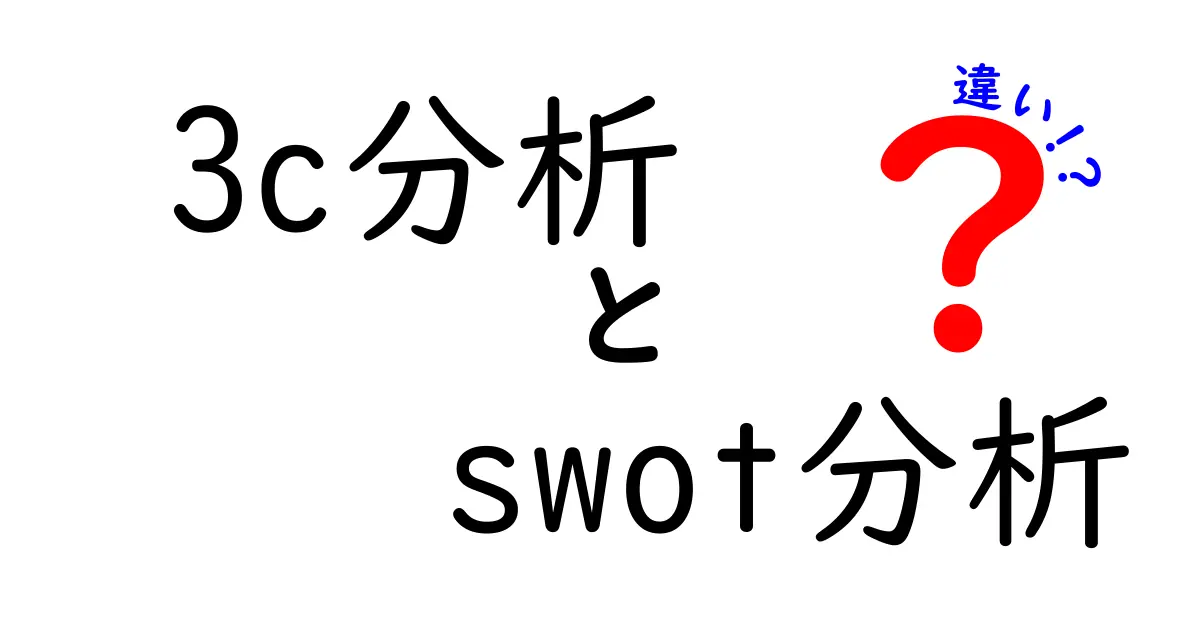 3C分析とSWOT分析の違いをわかりやすく解説！ビジネス戦略はこう決まる
