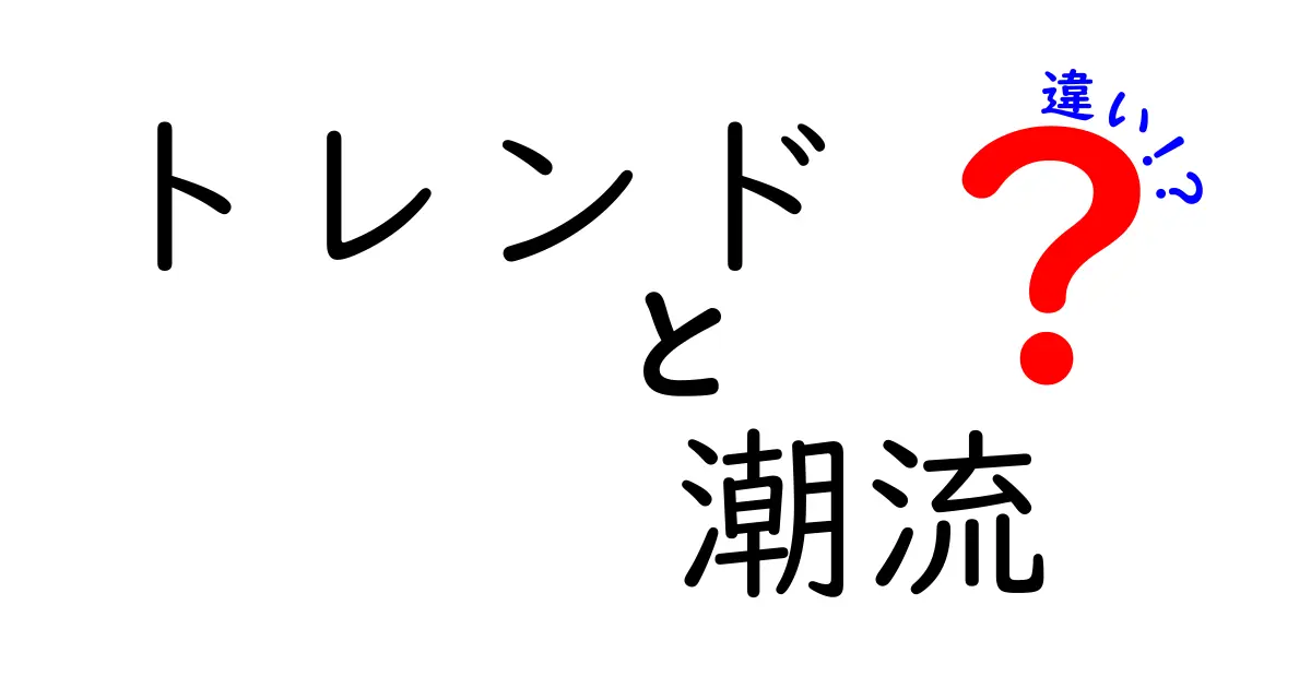 「トレンド」と「潮流」の違いを徹底解説！わかりやすく理解しよう