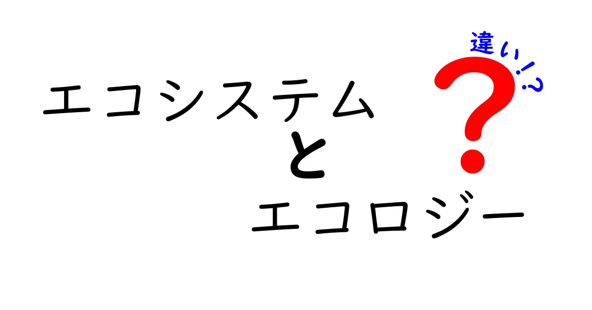 エコシステムとエコロジーの違いをわかりやすく解説！