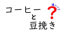 コーヒーと豆挽きの違いは？