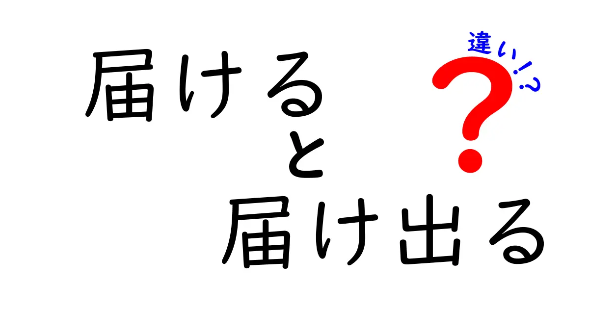 「届ける」と「届け出る」の違いを徹底解説！使い方はどうなる？