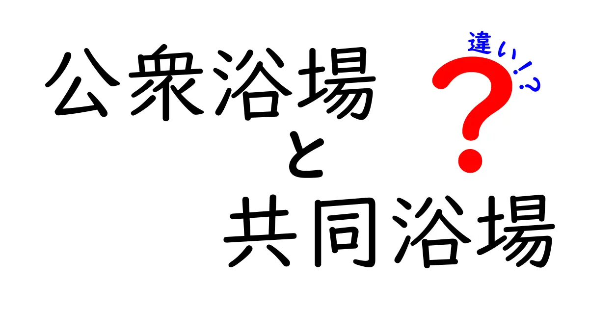 公衆浴場と共同浴場の違いとは？それぞれの特徴を徹底解説！