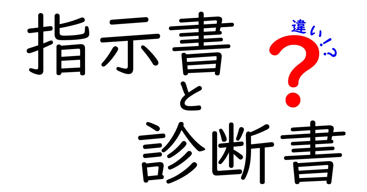 指示書と診断書の違いをわかりやすく解説!何がどんな場面で使われるの?