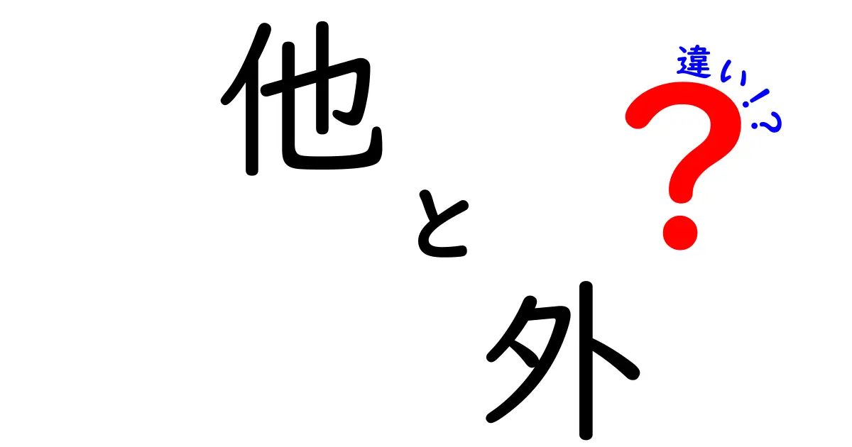 「他」と「外」の違いとは？日常生活での使い分けを解説！