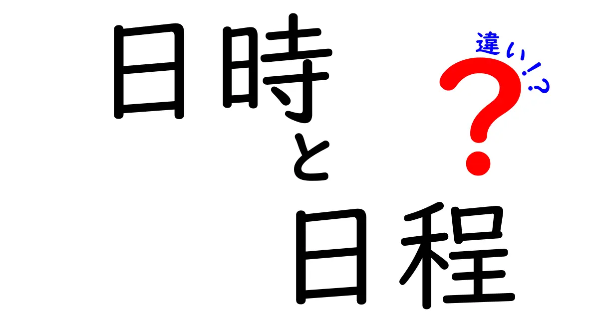 日時と日程の違いをわかりやすく解説！あなたの生活に役立つ知識