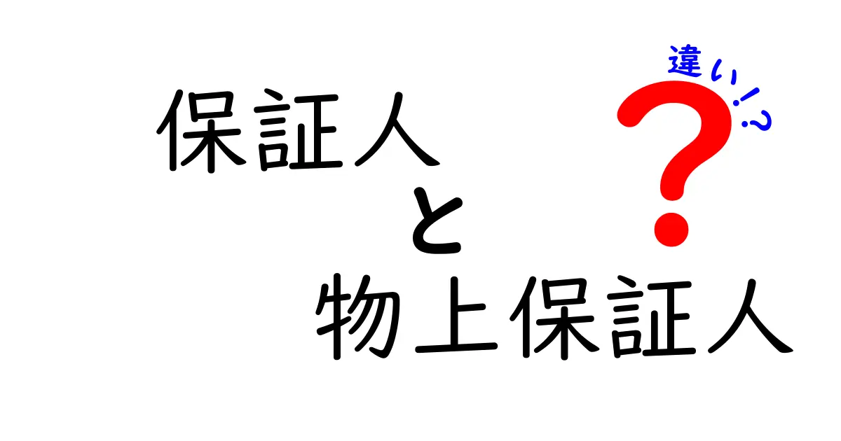 保証人と物上保証人の違いを徹底解説！あなたに必要な知識とは？