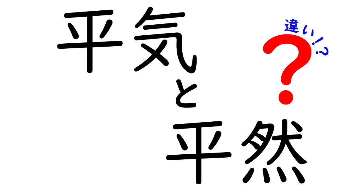 「平気」と「平然」の違いを考える – 意味や使い方をわかりやすく解説！