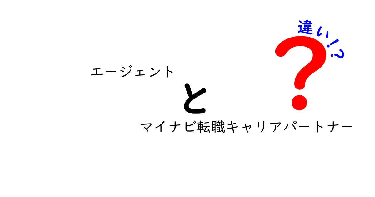 エージェントとマイナビ転職キャリアパートナーの違いとは？それぞれの特徴を徹底解説！