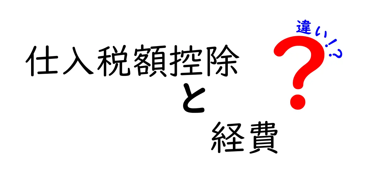 仕入税額控除と経費の違いをわかりやすく解説！