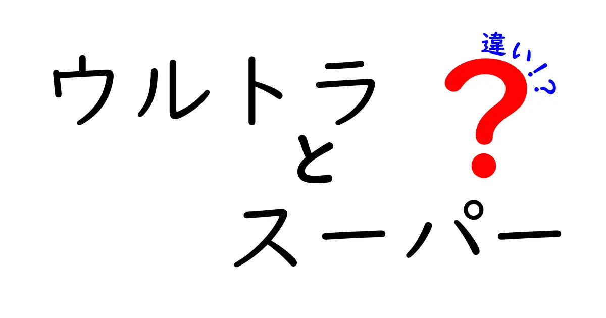 ウルトラとスーパーの違いを徹底解説！どっちが強いの？