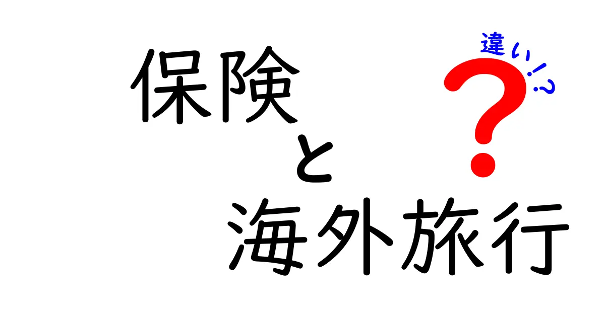 保険と海外旅行の違いを徹底解説！あなたに必要な知識とは？