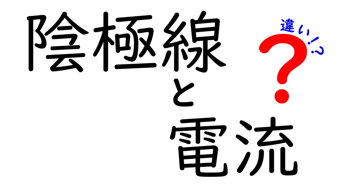 陰極線と電流の違いを徹底解説！理解が深まる基本知識