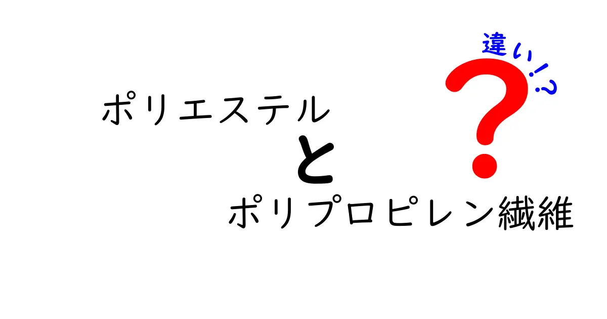 ポリエステルとポリプロピレン繊維の違いを分かりやすく解説！