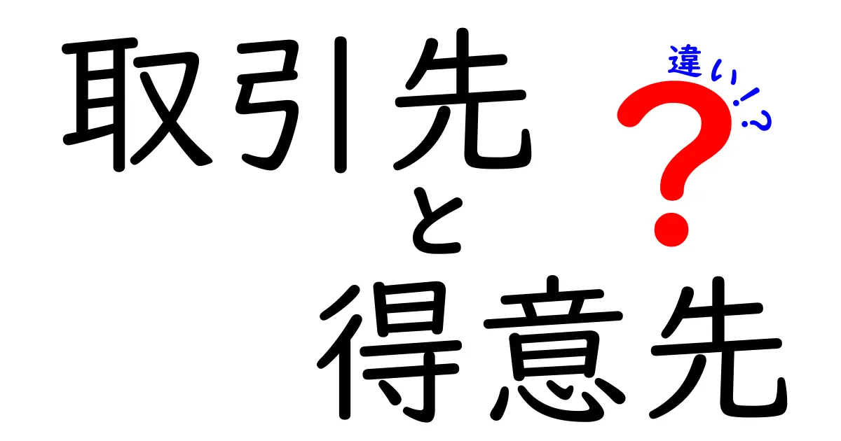 取引先と得意先の違いを徹底解説！ビジネス用語の基本を知ろう