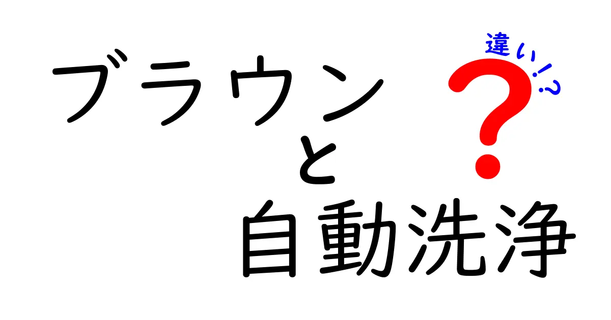 ブラウンと自動洗浄の違いとは？徹底解説！