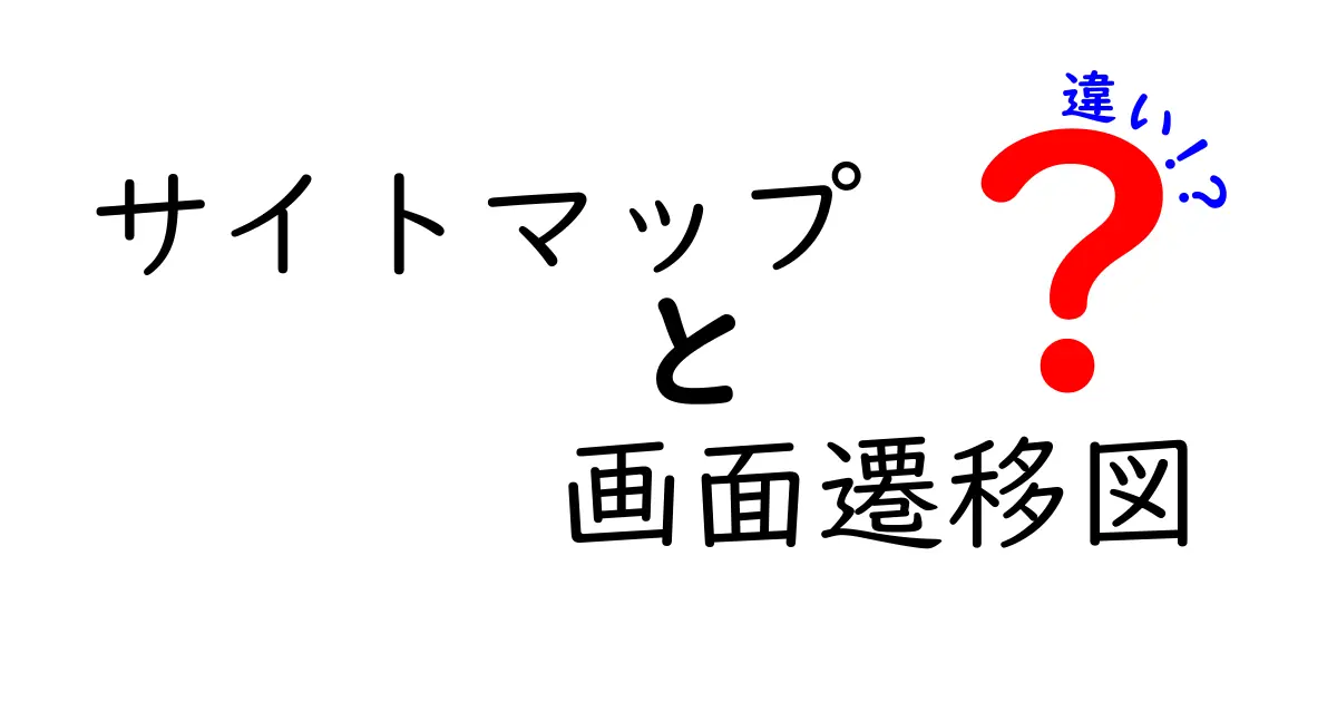 サイトマップと画面遷移図の違いを徹底解説！どちらが必要？