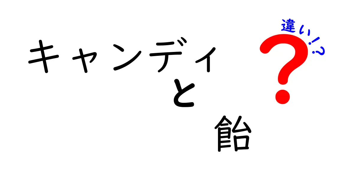 キャンディと飴の違いを知っていますか？それぞれの魅力を徹底解説！