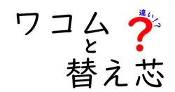 ワコムと替え芯の違いは？