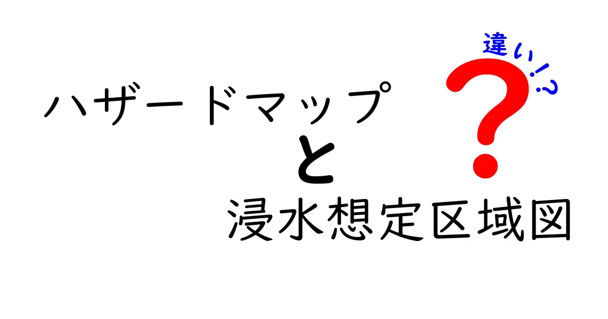 ハザードマップと浸水想定区域図の違いを徹底解説!どちらが安全を守るために重要なのか