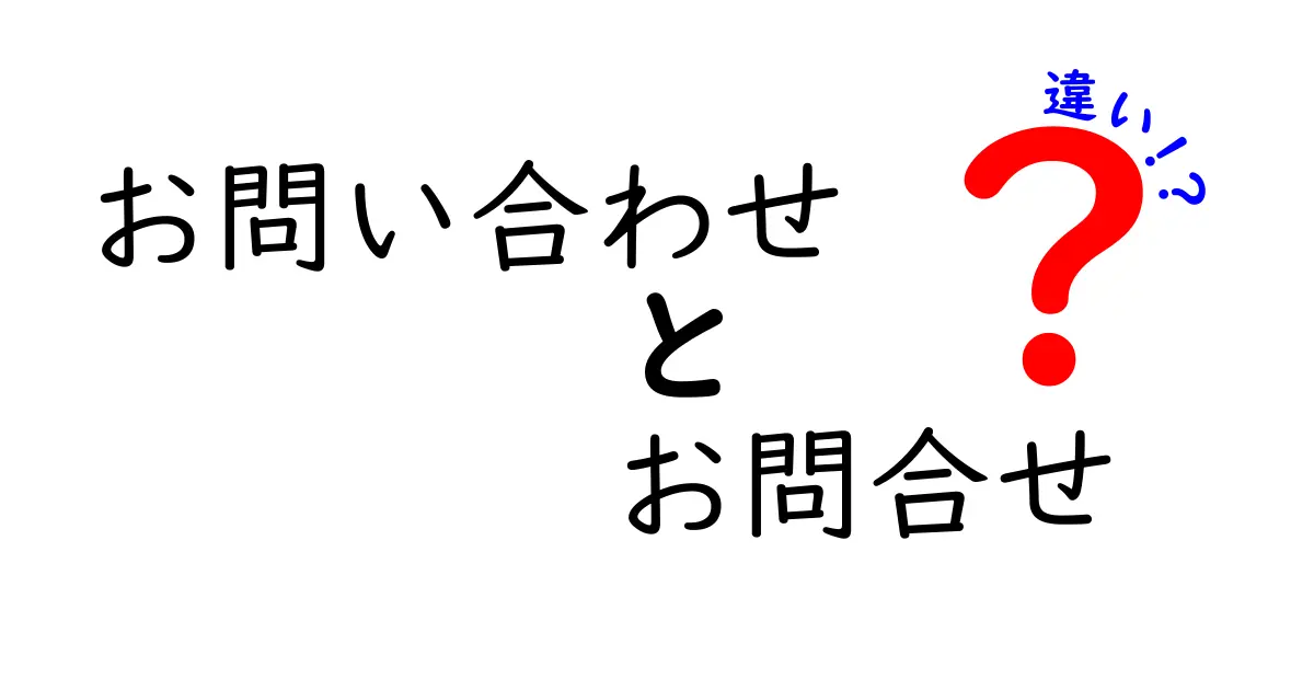 「お問い合わせ」と「お問合せ」の違いを徹底解説！どちらを使うべき？