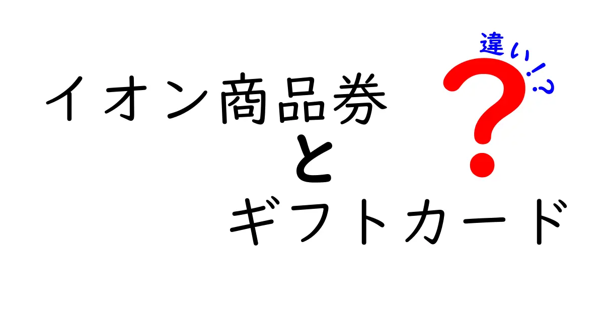 イオン商品券とギフトカードの違いとは？使い方や特徴を徹底解説