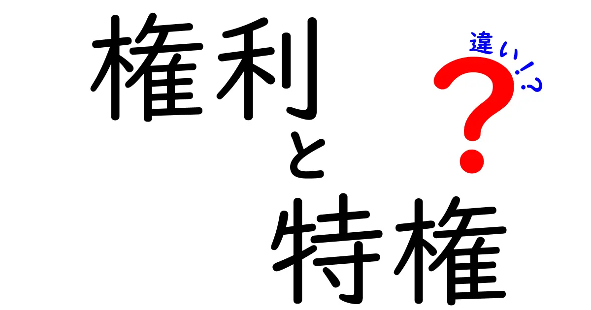 権利と特権の違いを徹底解説！知っておきたい基本知識